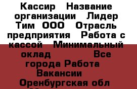 Кассир › Название организации ­ Лидер Тим, ООО › Отрасль предприятия ­ Работа с кассой › Минимальный оклад ­ 20 000 - Все города Работа » Вакансии   . Оренбургская обл.,Медногорск г.